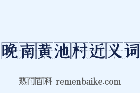晚南黄池村近义词是什么意思的图片